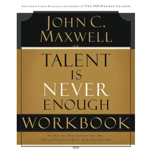 Talent Is Never Enough Workbook: No Matter How Gifted You Are, These 13 Choices Will Make You Better