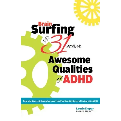 Brain Surfing & 31 Other Awesome Qualities of ADHD: Real life stories and examples about the positive attributes of living with ADHD