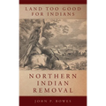 Land Too Good for Indians: Northern Indian Removal Volume 13