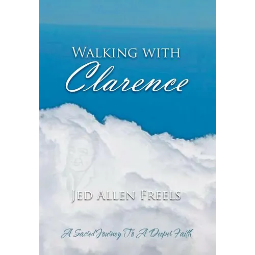 Walking with Clarence: A Sacred Journey to a Deeper Faith