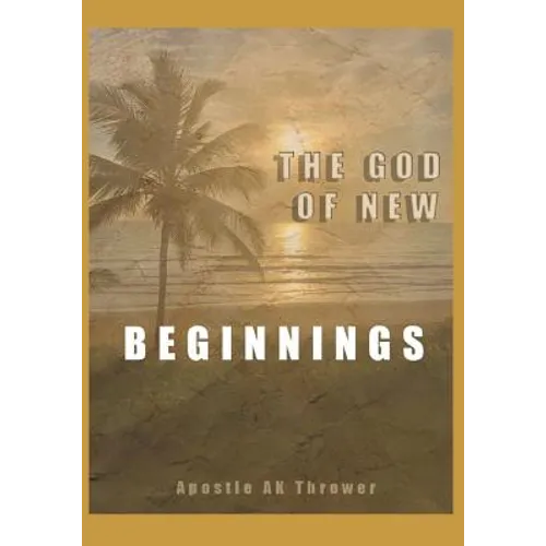 The God of New Beginnings: Keys to Overcoming Failure, Disappointment, and Starting A New Life