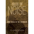 Isles of Noise: Sonic Media in the Caribbean