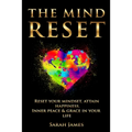 The Mind Reset: Reset Your Mindset, Attain Happiness, Inner Peace & Grace In Your Life