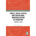 Tamils, Social Capital and Educational Marginalization in Singapore: Labouring to Learn