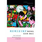Remixing Wong Kar-Wai: Music, Bricolage, and the Aesthetics of Oblivion - Paperback