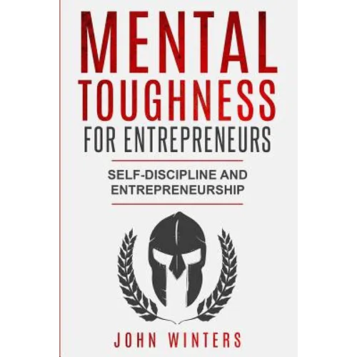 Mental Toughness For Entrepreneurs: Self-Discipline and Entrepreneurship