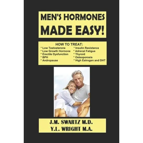 Men's Hormones Made Easy!: How to Treat Low Testosterone, Low Growth Hormone, Erectile Dysfunction, Andropause, Insulin Resistance, Adrenal Fatig
