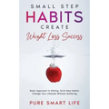 Small Step Habits Create Weight Loss Success: Basic Approach in Dieting. Form New Habits. Change Your Lifestyle Without Suffering