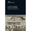 Eclipsed Cinema: The Film Culture of Colonial Korea