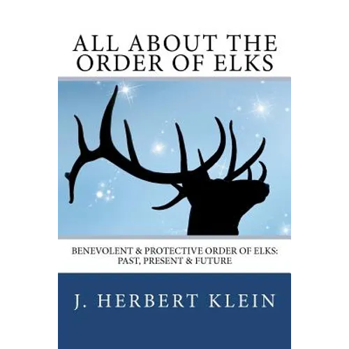 All About the Order of Elks: Benevolent & Protective Order of Elks: Past, Present & Future