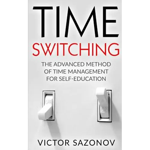 Time Swithing: The Advanced Method of Time Management for Self-Education