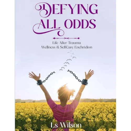 Defying All Odds: Life After Trauma Wellness & Selfcare Enchridion