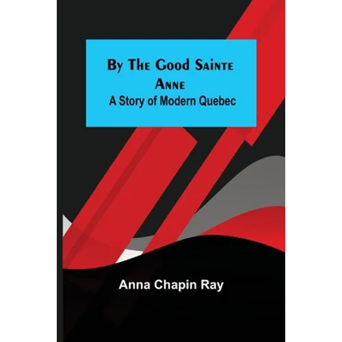 By the Good Sainte Anne: A Story of Modern Quebec