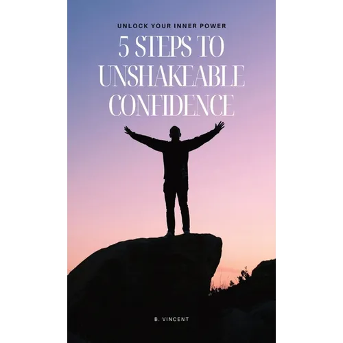 5 Steps to Unshakeable Confidence: Unlock Your Inner Power