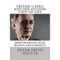 Fritjof Capra and the Systems View of Life: Short Biography, Book Reviews, and Comments