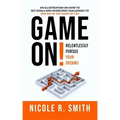 Game On!: Relentlessly Pursue Your Dreams