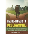 Neuro-Linguistic Programming: Read People And Think Positively And Successfully Using NLP to Kill Negativity, Procrastination, Fear And Phobias (Bod