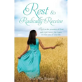 Rest & Radically Receive: Rest on the promises of God and experience His Grace in every area of your life