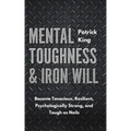 Mental Toughness & Iron Will: Become Tenacious, Resilient, Psychologically Strong, and Tough as Nails