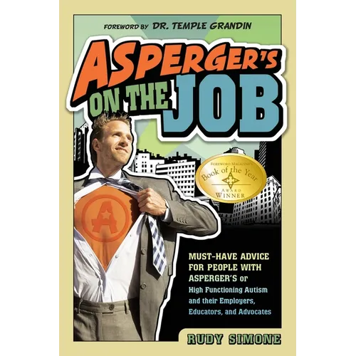 Asperger's on the Job: Must-Have Advice for People with Asperger's or High Functioning Autism, and Their Employers, Educators, and Advocates