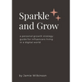 Sparkle and Grow: A Personal Growth Strategy Guide for Influencers Living in a Digital World