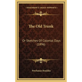 The Old Trunk: Or Sketches Of Colonial Days (1896)