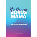 No Drama Bonus Mama: The Guide Book For Non-Wicked Step Mothers