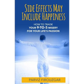 Side Effects May Include Happiness: How to Trade Your 9-to-5 Misery For Your Life's Passion