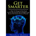 Get Smarter: 30 Ways to Change the Way People Perceive You, Increase Your Intelligence and Become the Greatest Version of Yourself