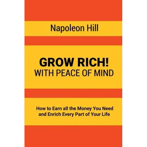 Grow Rich!: With Peace of Mind - How to Earn all the Money You Need and Enrich Every Part of Your Life