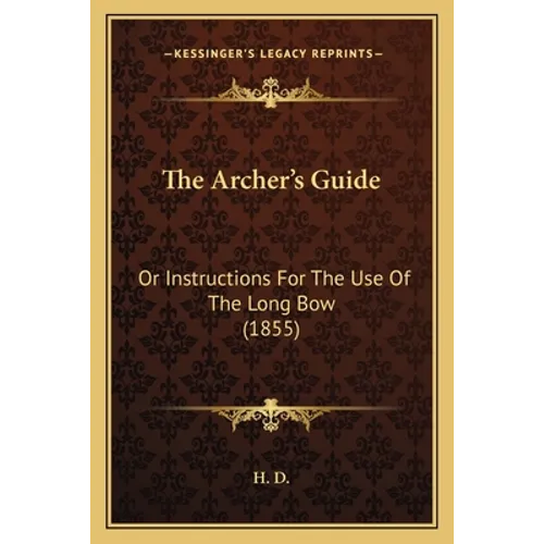 The Archer's Guide: Or Instructions For The Use Of The Long Bow (1855)