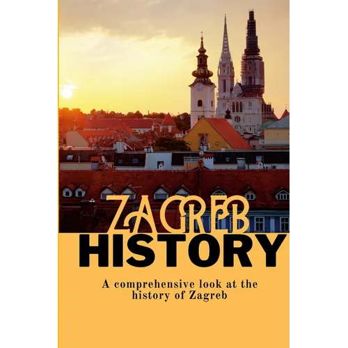 Zagreb History: A comprehensive look at the history of Zagreb