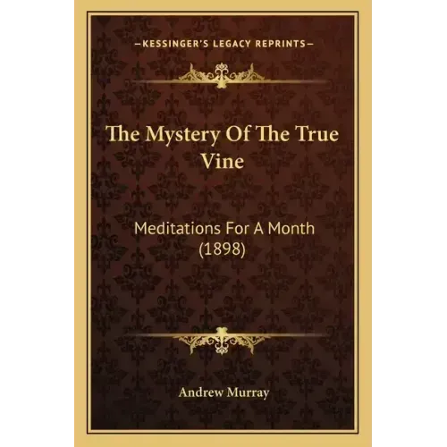 The Mystery Of The True Vine: Meditations For A Month (1898)