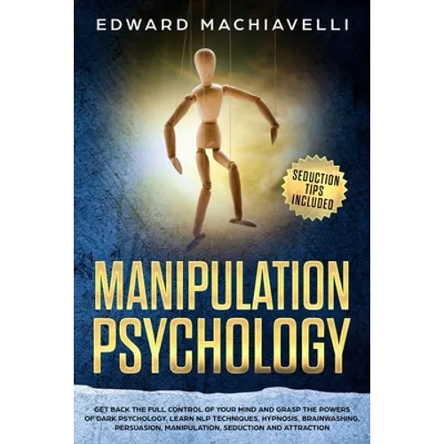 Manipulating Psychology: Get back the full control of your mind and grasp the powers of dark psychology. Learn NLP techniques, hypnosis, brainw
