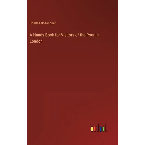 A Handy-Book for Visitors of the Poor in London