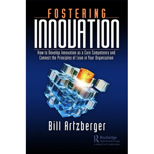 Fostering Innovation: How to Develop Innovation as a Core Competency and Connect the Principles of Lean in Your Organization