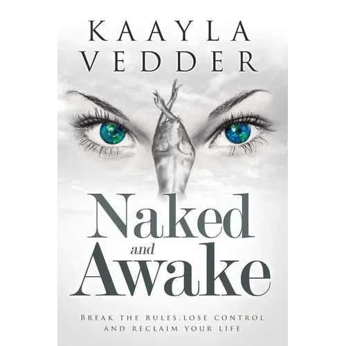 Naked and Awake: Break The Rules, Lose Control and Reclaim Your Life
