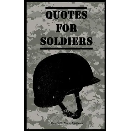 Quotes for Soldiers: Over a hundred inspiring and funny quotes for anyone serving in the Army