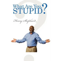 What Are You, Stupid?