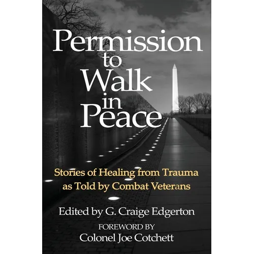 Permission to Walk in Peace: Stories of Healing from Trauma as Told by Combat Veterans