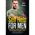 Self Help for Men: Confidence, Assertiveness and Self-Esteem Training (3 in 1): Use These Tools and Methods to Say NO more, to Stop Doubt