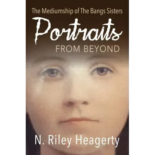 Portraits From Beyond: The Mediumship of the Bangs Sisters