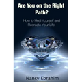 Are You on the Right Path?: How to Heal Yourself and Recreate your life!