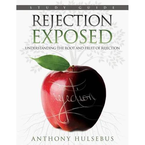 Rejection Exposed Workbook: Understanding the Root and Fruit of Rejection