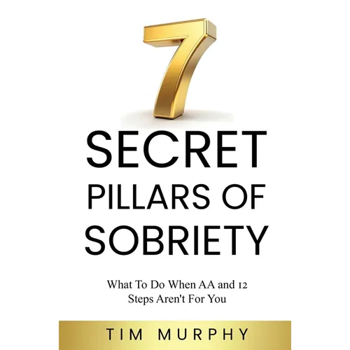 7 Secret Pillars of Sobriety: What To Do When AA and 12 Steps Aren't For You