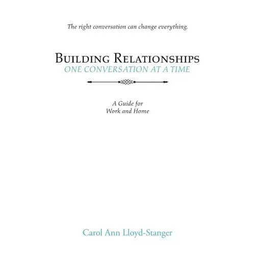 Building Relationships One Conversation at a Time: A Guide for Work and Home