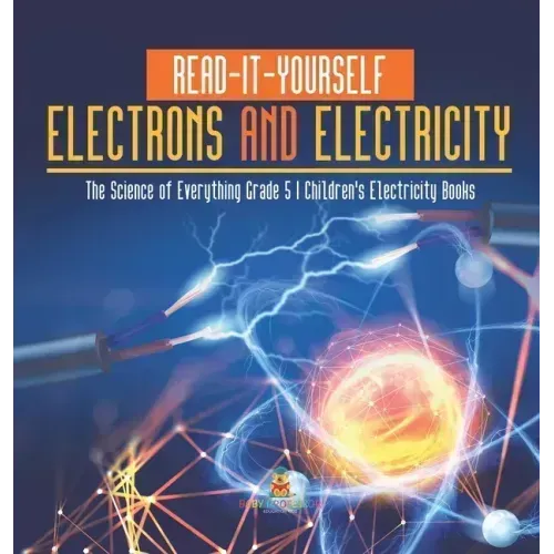 Read-It-Yourself Electrons and Electricity The Science of Everything Grade 5 Children's Electricity Books