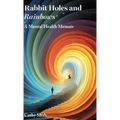 Rabbit Holes and Rainbows: A Mental Health Memoir