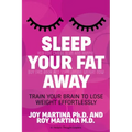 Sleep Your Fat Away: Train Your Brain to Lose Weight Effortlessly