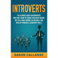 Introverts: The Ultimate Guide for Introverts Who Don't Want to Change their Quiet Nature but Still Make Friends, Be Sociable, and